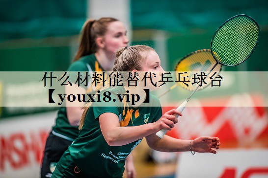 什么材料能替代乒乓球台