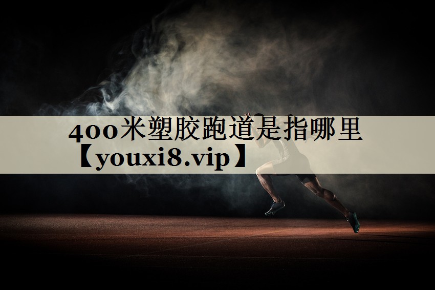 400米塑胶跑道是指哪里