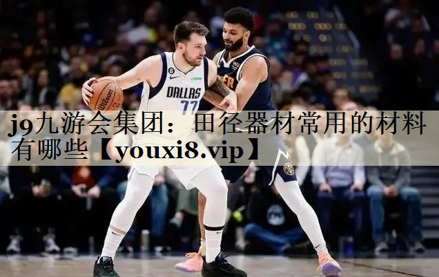 j9九游会集团：田径器材常用的材料有哪些