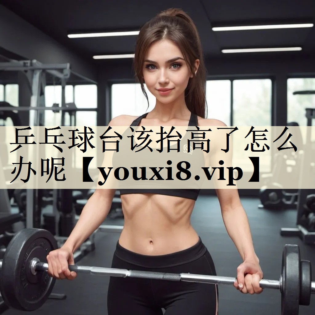 乒乓球台该抬高了怎么办呢