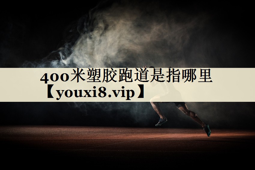 400米塑胶跑道是指哪里