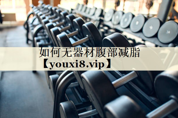 <strong>如何无器材腹部减脂</strong>