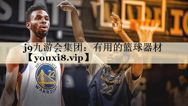 j9九游会集团：有用的篮球器材