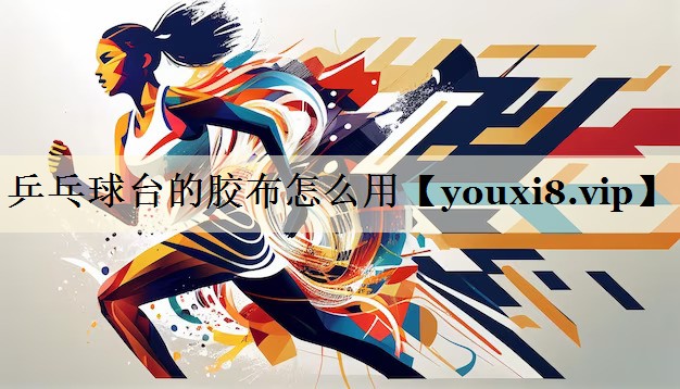 乒乓球台的胶布怎么用